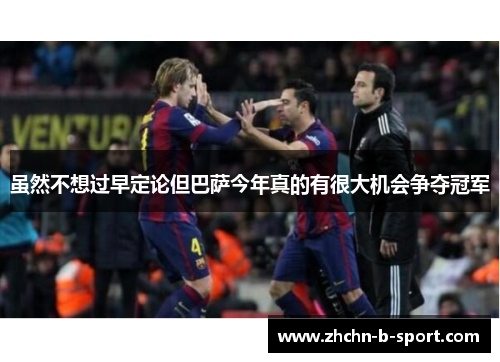 虽然不想过早定论但巴萨今年真的有很大机会争夺冠军