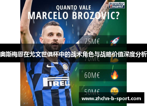 奥斯梅恩在尤文世俱杯中的战术角色与战略价值深度分析 奥斯梅恩在尤文世俱杯中的战术角色与战略价值深度分析