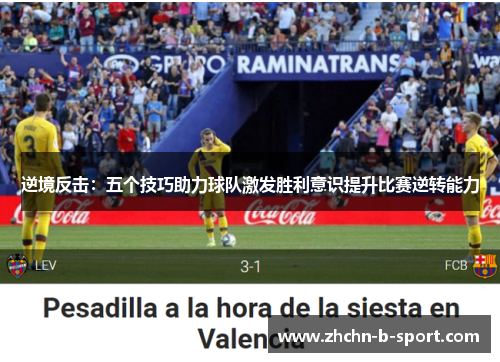 逆境反击:五个技巧助力球队激发胜利意识提升比赛逆转能力 逆境反击:五个技巧助力球队激发胜利意识提升比赛逆转能力