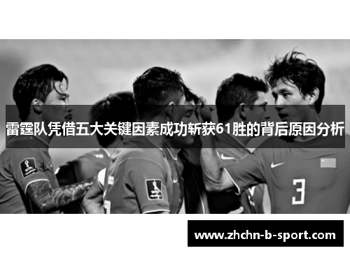 雷霆队凭借五大关键因素成功斩获61胜的背后原因分析 雷霆队凭借五大关键因素成功斩获61胜的背后原因分析